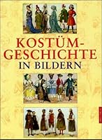 Kostümgeschichte in Bildern. Eine Übersicht der Kostüme aller Zeiten und Völker vom Altertum bis zur 3572012317 Book Cover