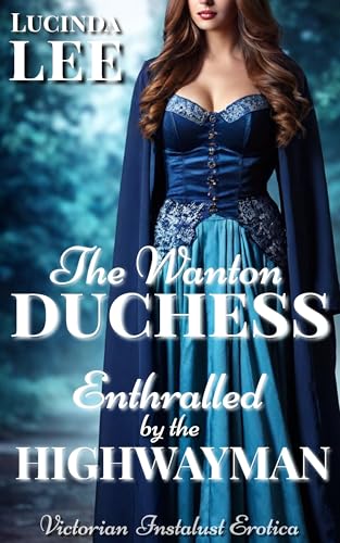 Enthralled by the Highwayman: Victorian Instalust Erotica (The Wanton Duchess Book 1)