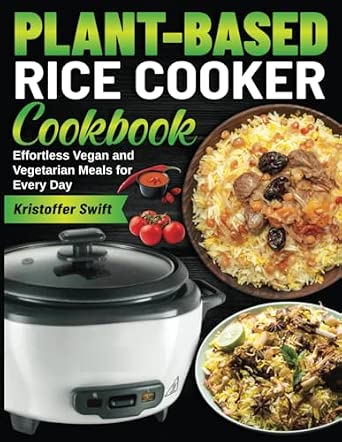Plant-Based Rice Cooker Cookbook: Effortless Vegan and Vegetarian Meals ...