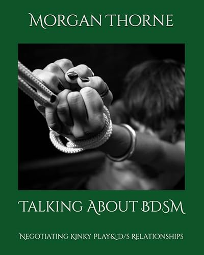 Talking about BDSM: Negotiating Kinky Play &amp; D/s Relationships: Exploring BDSM