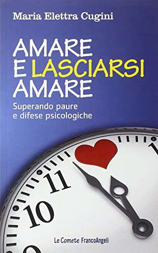 Amare e lasciarsi amare. Superare paure e difese psicologiche