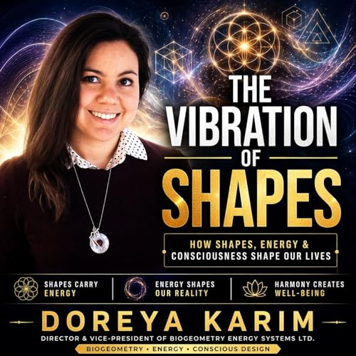 The Vibration of Shapes: BioGeometry, Energy & Consciousness with Doreya Karim