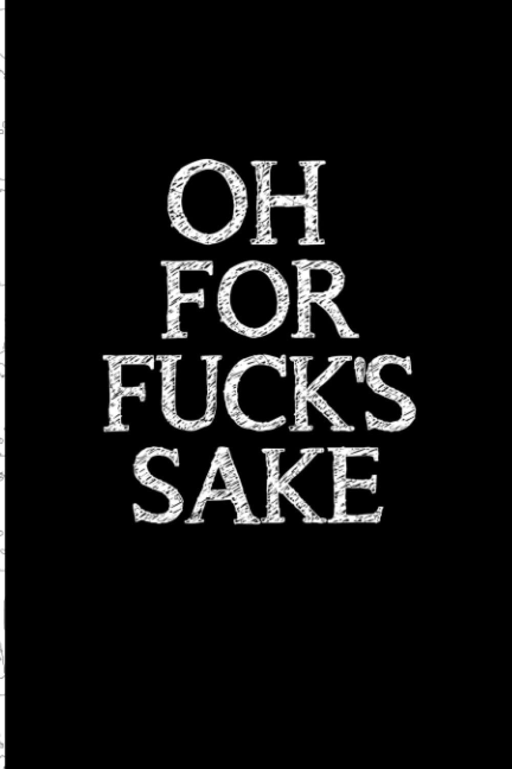 Oh For Fuck's Sake: Blank Lined Journal. Swearing gifts for women, Men, Mom, Dad, Boyfriend, Boyfriend, Adults, And Friends. Funny Office Gifts ... Gifts for Coworkers. College bright ideas.
