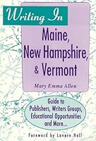 Writing in Maine, New Hampshire, & Vermont: Guide to Publishers, Writers Groups, Educational Opportunities and More. 0963144154 Book Cover