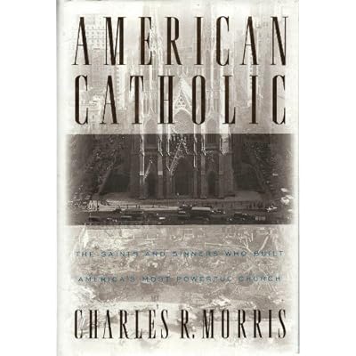American Catholic: The Saints and Sinners Who Built America's Most Powerful Church
