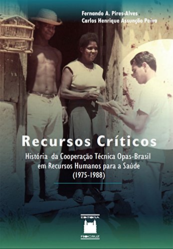 Recursos Críticos: história da cooperação técnica Opas-Brasil em recursos humanos para a saúde (1975-1988)