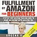 Fulfillment by Amazon for Beginners: Step-by-Step Instructions on How to Make an Income with FBA
