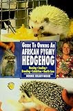 Guide to Owning an African Pygmy Hedgehog: Housing, Feeding, Breeding, Exhibition, Health Care