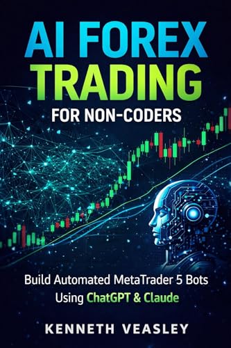 AI Forex Trading for Non-Coders:: Build Automated MetaTrader 5 Trading Bots with ChatGPT and Claude...
