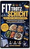 Fit trotz Schicht – Meal-Prep fürs Schichtleben: Energiespendende Rezepte & Essenspläne für Früh-, Spät- & Nachtschicht, Tipps zu Meal-Timing, Verdauung und Schlaf für Schichtarbeiterinnen