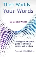 Their worlds Your Words: The Hypnotherapist's Guide to Effective Scripts and Sessions 0995459959 Book Cover
