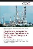  Diseño de Reactores Químicos Continuos o Flujo, Tipo Tanque y Tubular: Diseño de Reactores Químicos Homogéneos Continuos o de Flujo, Tipo Tanque y Tubular