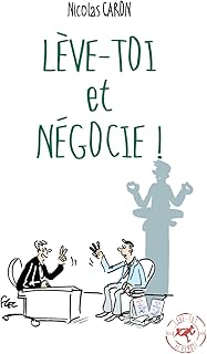 Lève-toi et Négocie !: Pour négocier sans négocier !