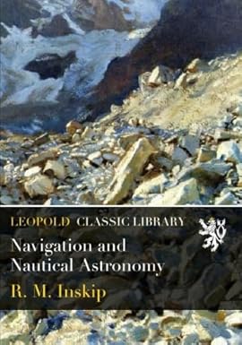 Navigation and Nautical Astronomy: Inskip, R. M.: Amazon.com: Books