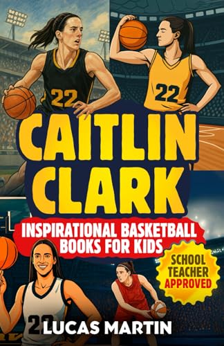 Caitlin Clark - Inspirational Basketball Books for Kids: Amazing Basketball Biography &amp; Life Lessons to Foster Confidence, Dedication, and Resilience in Children &amp; Teens