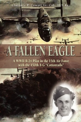 A Fallen Eagle: A WWII B-24 Pilot in the 15th Air Force With the 450th BG "Cottontails"