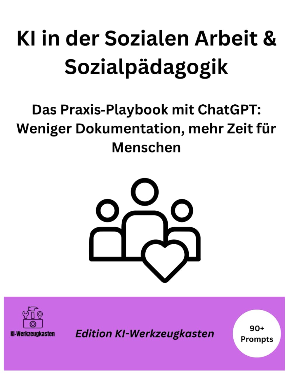 KI in der Sozialen Arbeit & Sozialpädagogik: Das Praxis Playbook mit ChatGPT: Weniger Dokumentation, mehr Zeit für Menschen (Die KI-Praxis-Playbook Serie)