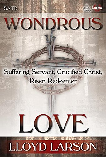 Wondrous Love: Suffering Servant, Crucified Christ, Risen Redeemer