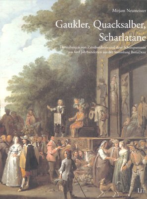 Gaukler, Quacksalber, Scharlatane: Darstellungen von Zahnbrechern und ihrer Schutzpatronin aus fünf Jahrhunderten aus der Sammlung Bona Dent