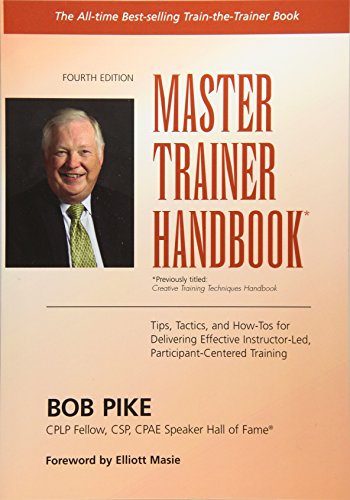 Master Trainer Handbook: Tips, Tactics, and How-Tos for Delivering Effective Instructor-Led, Participant-Centered Training