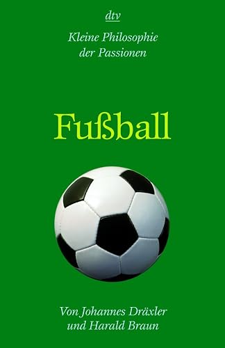 Fußball: Kleine Philosophie der Passionen (dtv Sachbuch)