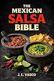 The Mexican Salsa Bible: 60+ Authentic Salsas, Mother Techniques, Heat Levels, Pairings & Regional Classics: Master the Two Mother Salsas—Then Remix Endless Variations (English Edition)