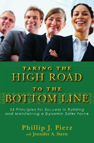 Taking the High Road to the Bottom Line: 23 Principles for Success in Building and Maintaining a Dynamic Sales Force