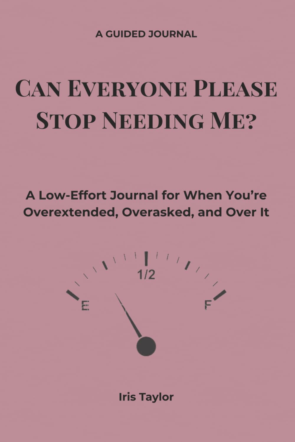 Can Everyone Please Stop Needing Me?: A Low-Effort Journal for When You’re Overextended, Overasked, and Over It (It's a Lot)