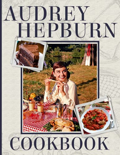 Audrey Hepburn Cookbook: 20 EASY RECIPES TO GET STARTED Audrey Hepburn The Home Cook