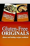 Gluten-Free Originals - Dinner and Holiday Recipes Cookbook: Practical and Delicious Gluten-Free, Grain Free, Dairy Free Recipes