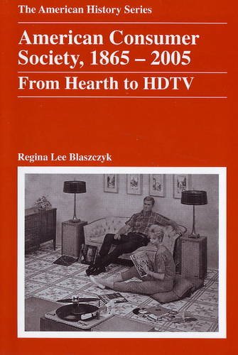 American Consumer Society, 1865 – 2005: From Hearth to HDTV American Consumer Society, 1865 – 2005: From Hearth to HDTV