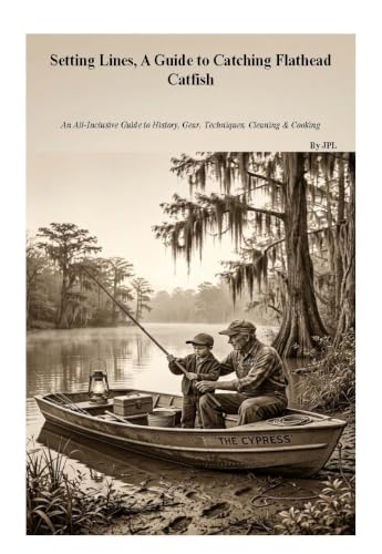 Setting Lines, A Guide to Catching Flathead Catfish: An All-Inclusive Guide to History, Gear, Techniques, Cleaning & Cooking