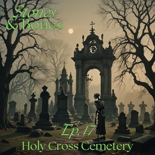 Stones and Bones Ep. 17 - Holy Cross Cemetery