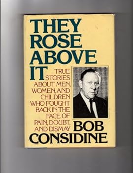 They Rose Above It: True Stories About Men, Women, and Children Who Fought Back in the Face of Pain, Doubt, and Dismay