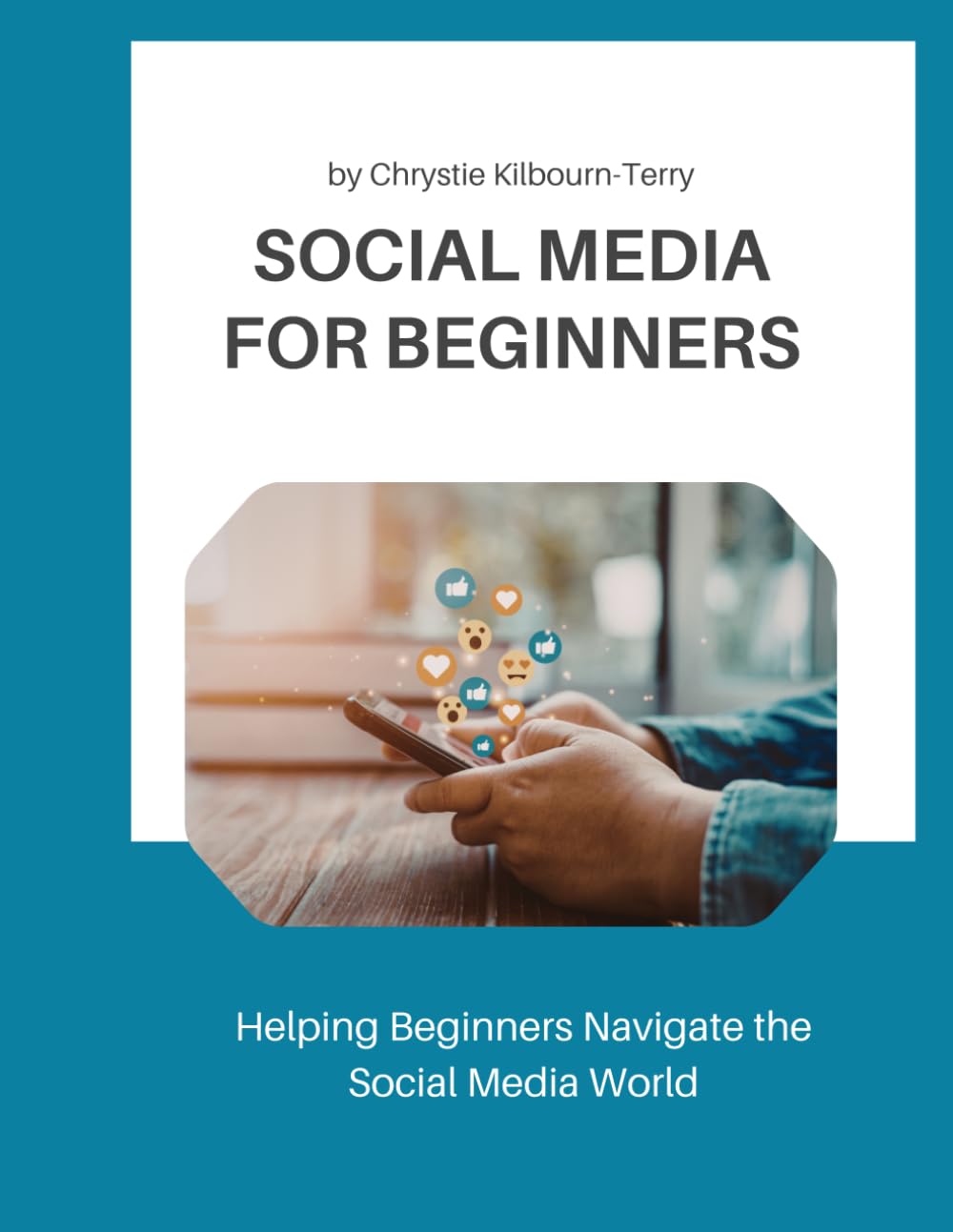 Social media for Beginners: Helping Beginners Navigate the Social Media World (Digital Blueprint: A Guide Series for Marketing Excellence)