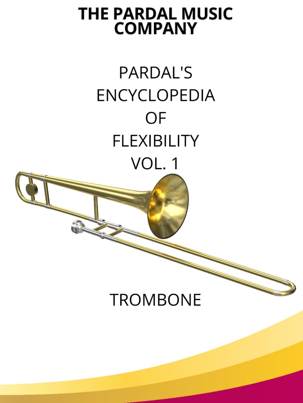Pardal's Encyclopedia Of Flexibility Vol. 1: TROMBONE