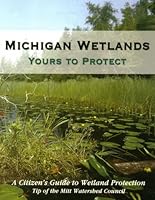 Michigan Wetlands - Yours to Protect: A Citizen's Guide to Wetland Protection 1889313084 Book Cover