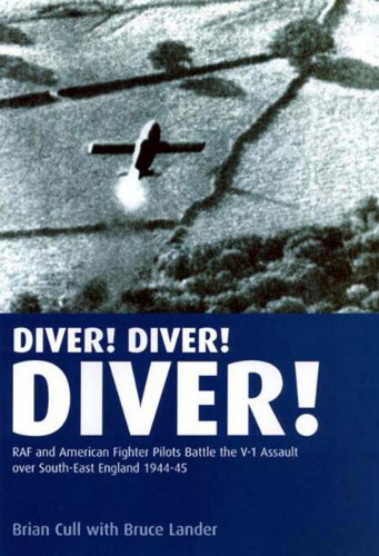 Diver! Diver! Diver!: RAf And American Fighter Pilots Battle the V-1 Assault over South-East England, 1944-45