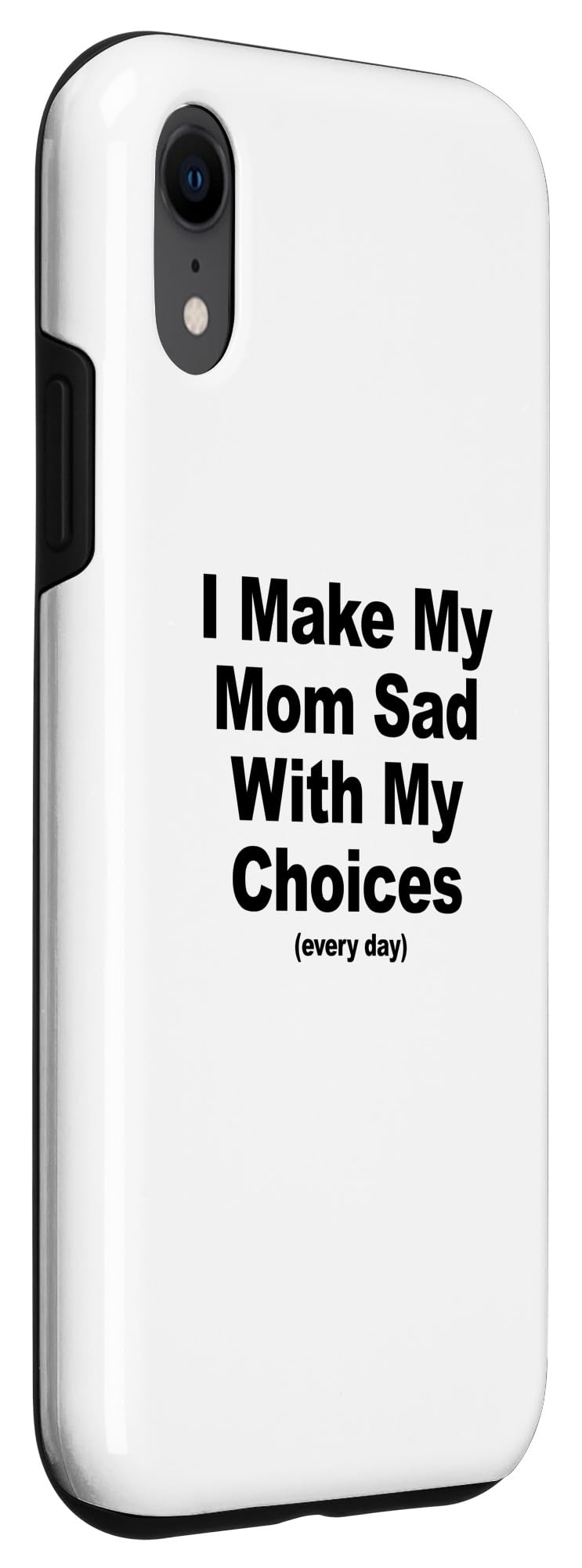 iPhone XR I Make My Mom Sad With My Choices Every Day Sarcastic Humor Case - Image 3