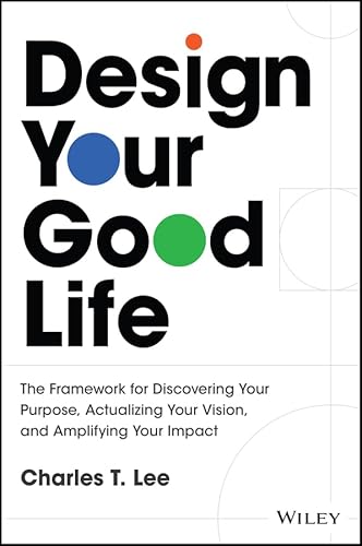 Design Your Good Life: The Framework for Discovering Your Purpose,