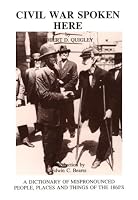 Civil War Spoken Here: A Dictionary of Mispronounced People, Places, and Things of the 1860's 0963774506 Book Cover
