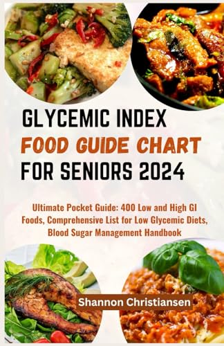 GLYCEMIC INDEX FOOD GUIDE CHART FOR SENIORS 2024: Ultimate Pocket Guide: 400 Low and High GI Foods, Comprehensive List for Low Glycemic Diets, Blood ... and Healthy Glycemic Index Diet, Band 1)