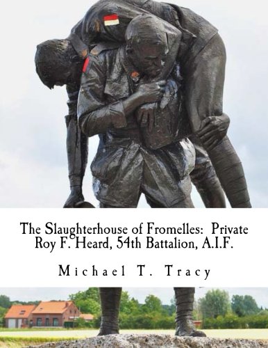 The Slaughterhouse of Fromelles: Private Roy F. Heard, 54th Battalion, A.I.F.
