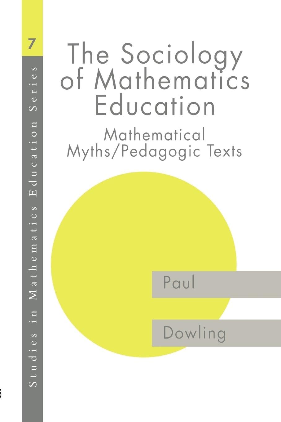 The Sociology of Mathematics Education: Mathematical Myths / Pedagogic Texts (Studies in Mathematics Education)