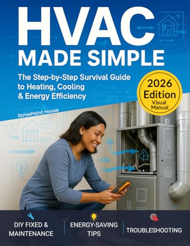 HVAC Made Simple: The Step-by-Step Survival Guide to Heating, Cooling & Energy Efficiency—Understand Your System, Avoid Scams, Fix What Matters, and Cut Your Energy Bills with Pro Advice