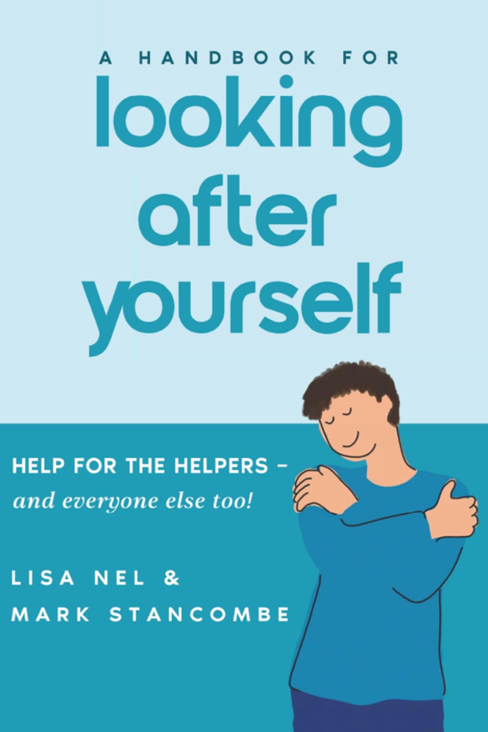 A Handbook for Looking After Yourself: Help for the Helpers - and everyone else too!