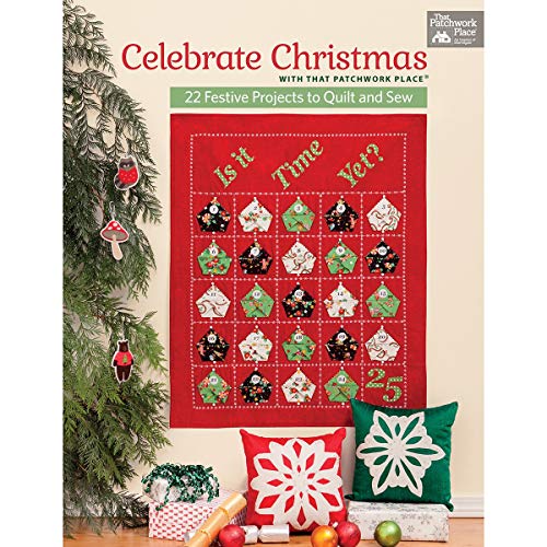 Celebrate Christmas With That Patchwork Place: 22 Festive Projects to Quilt and Sew