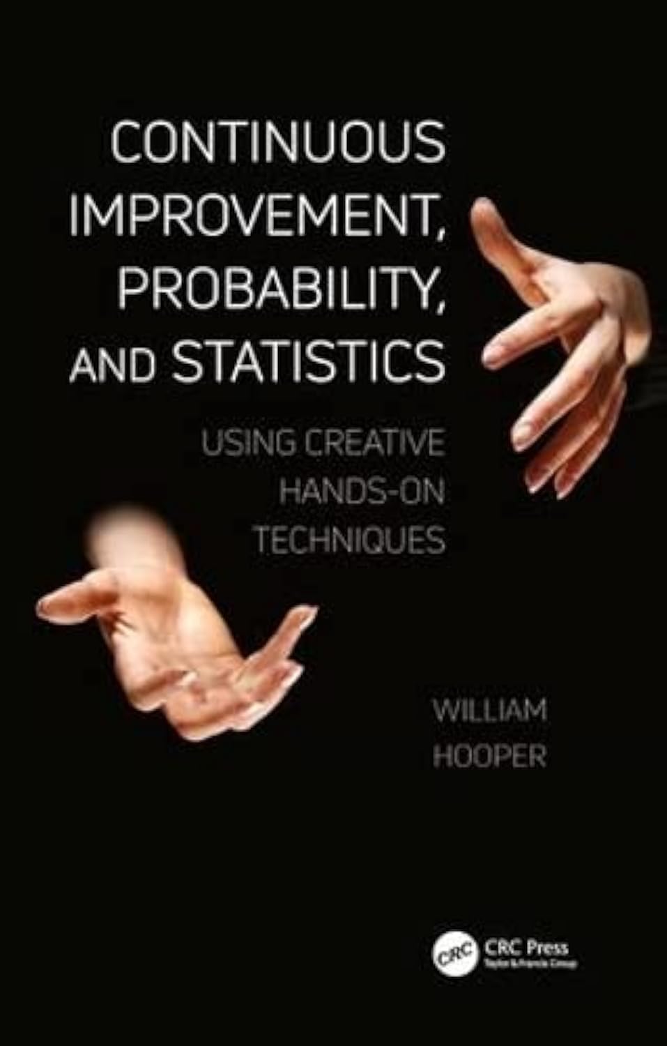 Continuous Improvement, Probability, and Statistics: Using Creative Hands-On Techniques (Continuous Improvement Series)