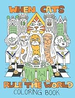 When Cats Rule The World: A Funny Cat Coloring Book About The Not So Funny Feline Agenda B09YS3L2P7 Book Cover