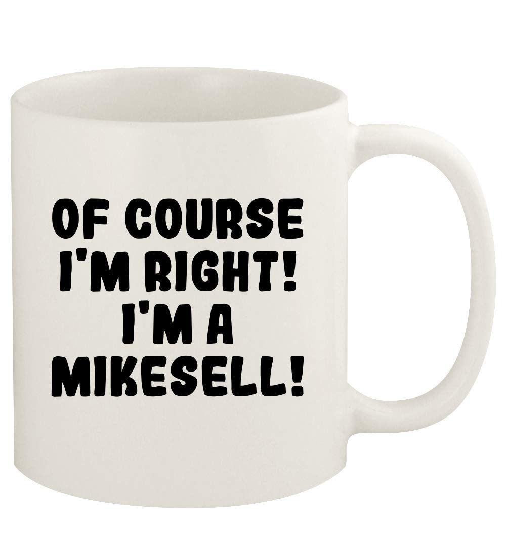Knick Knack Gifts Of Course I'm Right! I'm A Mikesell! - 11oz Ceramic White Coffee Mug Cup, White